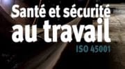 Santé et sécurité au travail : La norme volontaire ISO 45001 est publiée