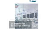 Opérer les bons choix en désinfection de l’eau en industrie en téléchargeant le livre blanc de BWT